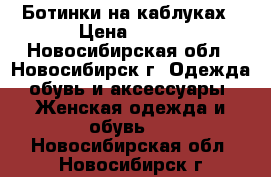 Ботинки на каблуках › Цена ­ 700 - Новосибирская обл., Новосибирск г. Одежда, обувь и аксессуары » Женская одежда и обувь   . Новосибирская обл.,Новосибирск г.